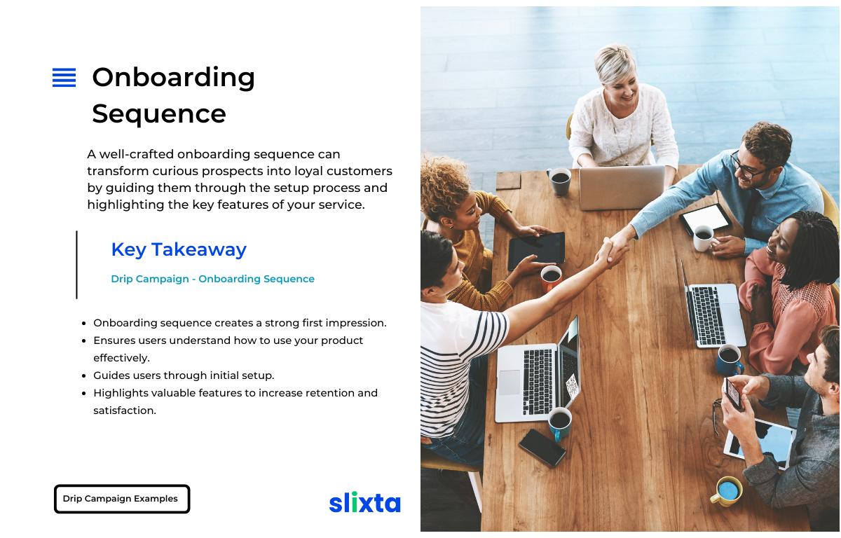 The onboarding sequence is your chance to make a strong first impression and ensure users understand how to use your product effectively. By guiding them through the initial setup and highlighting valuable features, you increase the likelihood of retention and satisfaction.